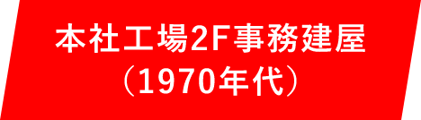 本社工場2F事務建屋（1970年代）