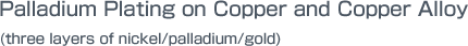 Palladium Plating on Copper and Copper Alloy